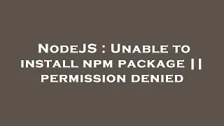 NodeJS Unable to install npm package permission denied