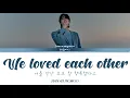 Download Lagu Han Seungwoo (한승우) – We loved each other (너를 만난 후로 참 행복했다고) [Color Coded Lyrics Han/Rom/Eng]