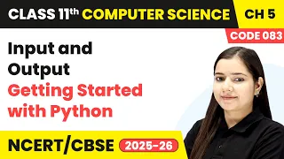 Input and Output - Getting Started with Python Class 11 Computer Science Chapter 5 CBSE 2025-26