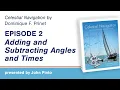 Celestial Navigation Episode 2 Adding and Subtracting Angles and Times