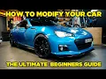 How To Modify Your Car The Ultimate Beginners Guide