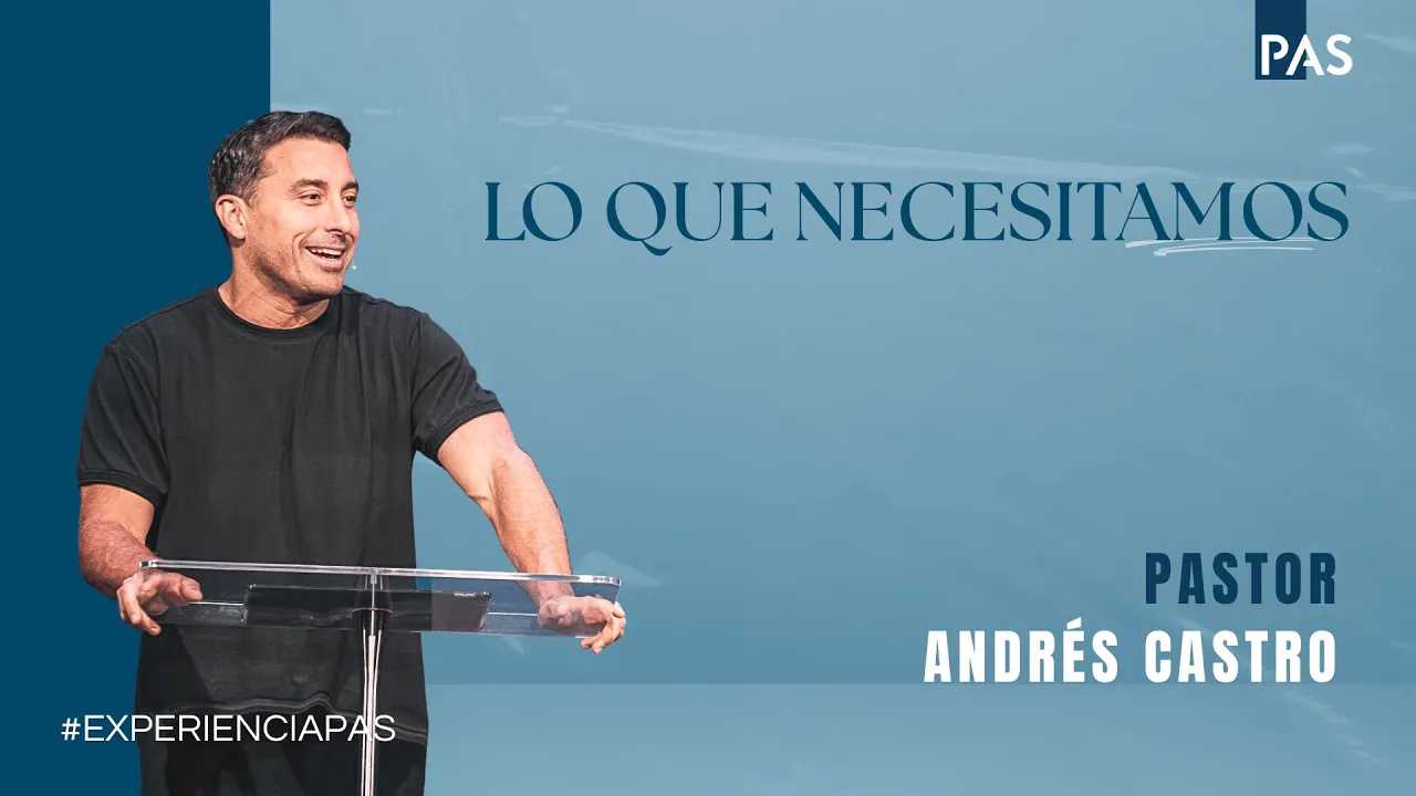Lo que necesitamos - Pastor Andrés Castro