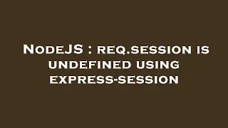 NodeJS req session is undefined using express-session