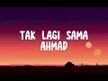 Download Lagu TAK LAGI SAMA   AHMAD VIDEO LIRIK