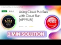 Using Cloud PubSub with Cloud Run APPRUN