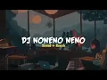 Download Lagu DJ NONENO NENO×Slowed + Reverb#dj