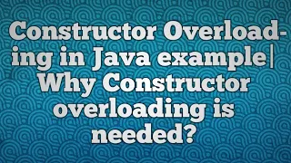 Constructor Overloading in Java example Why Constructor overloading is needed