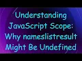 Understanding JavaScript Scope Why nameslistresult Might Be Undefined