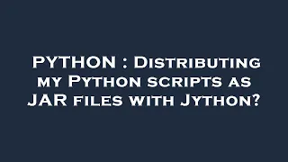 PYTHON Distributing my Python scripts as JAR files with Jython