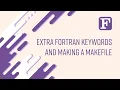 Fortran 2 Extra Keywords and Making a Makefile