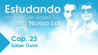 Estudando as Obras de André Luiz | Livro: Nosso Lar - Cap. 23 - Saber Ouvir