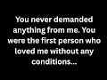 Download Lagu You never demanded anything from me. You were the first person who loved me without any conditions..