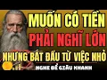 Lagu CỔ NHÂN DẠY – Muốn Có Tiền, Phải Nghĩ Lớn Nhưng Bắt Đầu Từ VIỆC NHỎ | Triết Lý Sống