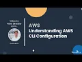 Understanding AWS CLI Configuration