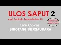 Download Lagu ULOS SAPUT 2 || Cipt. Sudiarto Tampubolon SH. || SIHOTANG BERSUDARA || Live Cover || sedih kalipun,,