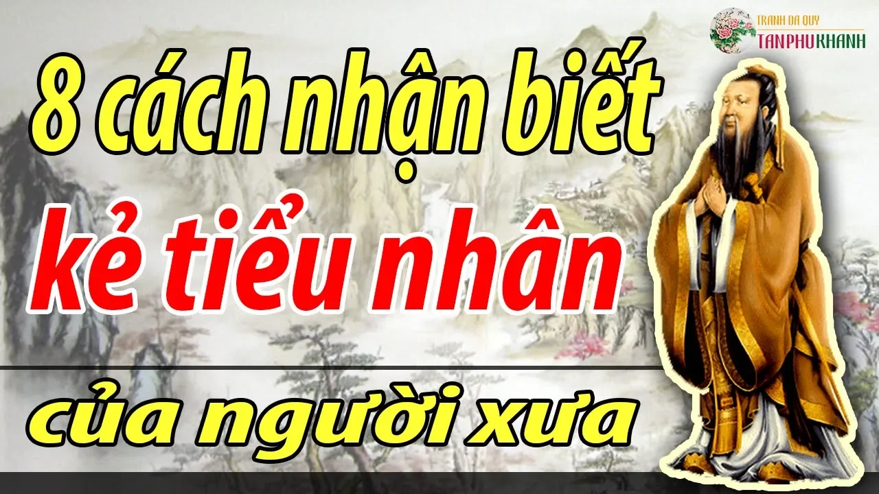 Outline Video 8 Cách Nhận Biết Và Đối Phó Với Tiểu Nhân Của Người Xưa