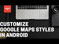 Customize Google Maps Styles In Android