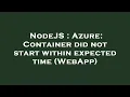 NodeJS Azure Container did not start within expected time WebApp