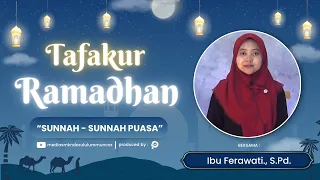 TAFAKUR RAMADHAN - Eps.07 : Sunnah Sunnah Puasa - Ibu Ferawati., S.Pd.