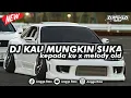 Lagu DJ KAU MUNGKIN SUKA KEPADA KU X MELODY OLD MENGKANE 🎟️ || COCOK BUAT BERSANTAI ☕