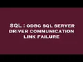 SQL odbc sql server driver communication link failure