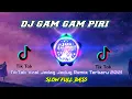 Dj Gam Gam Piri Slow Full Bass Tiktok Viral Remix Terbaru Jedag Jedug 2021