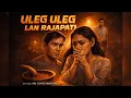 Lagu ULEG ULEG LAN RAJAPATI