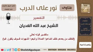 ماتفسير قوله تعالى فخلف من بعدهم خلف أضاعوا الصلاة واتبعوا الشهوات فسوف يلقون غيا الشيخ الغديان 