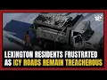 Lexington residents frustrated as icy roads remain treacherous nearly a week after winter storm