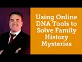 Using Online DNA Tools to Solve Family History Mysteries