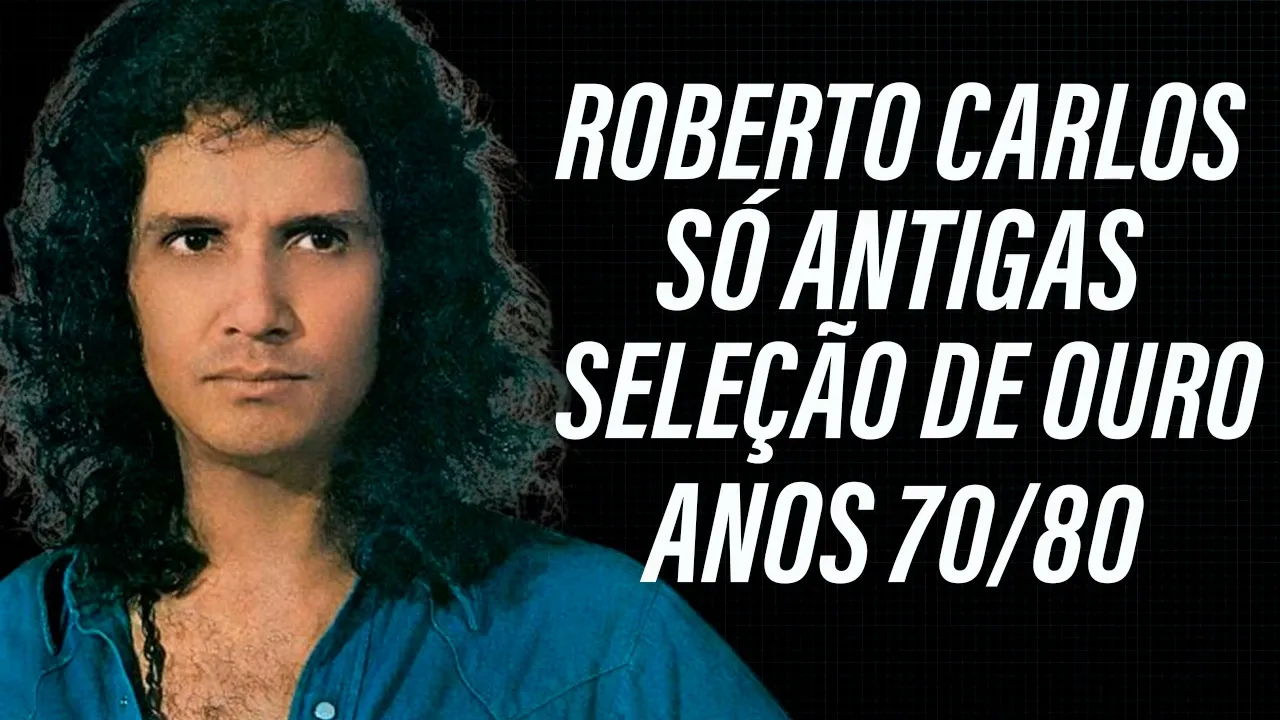 ROBERTO CARLOS ANOS 70 E 80 SÓ ANTIGAS SELEÇÃO DE OURO