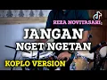 JANGAN NGET NGETAN VERSI FULL KOPLO TERBARU | REZA NOVITASARI