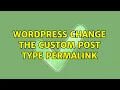 Wordpress Change the custom post type permalink