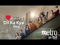 Dil Ka Kya Song - Metro.. in Dino | Pritam, Raghav Chaitanya | Anurag Sharma