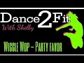Wiggle Wop - Party Favor (Dance2fit With Shelby)