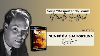 Episódio 29 - Sua Fé é a Sua Fortuna - Neville Goddard