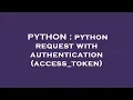 PYTHON python request with authentication access - token
