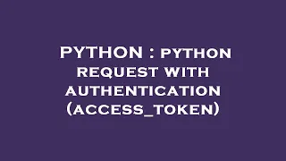 PYTHON python request with authentication access - token