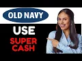 HOW TO USE OLD NAVY SUPER CASH ONLINE 2024 FULL GUIDE
