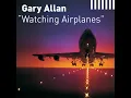 Watching Airplanes - Gary Allan
