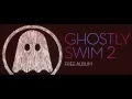 Download Lagu Ghostly Swim 2 [FULL ALBUM]