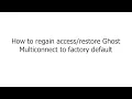 How to Regain Ghost Multiconnect to Factory Default