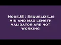 NodeJS Sequelize js min and max length validator are not working