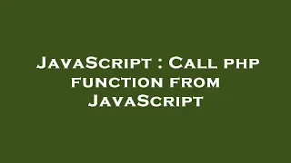 JavaScript Call php function from JavaScript