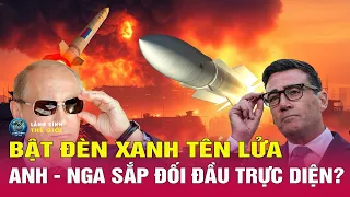 Anh chuyển giao bí mật siêu tên lửa cho Ukraine. Nguy cơ đối đầu trực diện.  Bình luận Quốc Tế