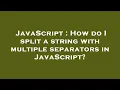 JavaScript How do I split a string with multiple separators in JavaScript