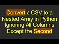 Convert a CSV to a Nested Array in Python Ignoring All Columns Except the Second