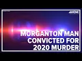 Morganton man convicted for 2020 murder