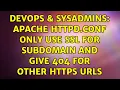 DevOps SysAdmins Apache httpd conf Only use SSL for subdomain and give 404 for other https URLs