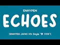 Download Lagu [LYRICS/歌詞] ENHYPEN (エンハイプン) - Echoes [JAPAN 4th Single '宵 (YOI)']